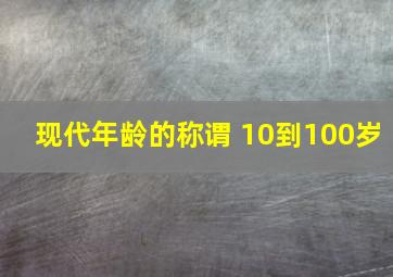 现代年龄的称谓 10到100岁